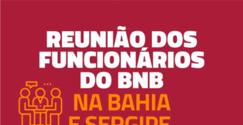 Reunião dos Funcionários do BNB na Bahia e Sergipe nesta terça-feira reuniao bnb card 3a2b9